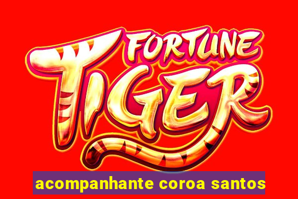 acompanhante coroa santos